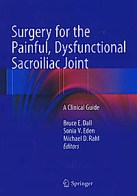 Surgery for the Painful, Dysfunctional Sacroiliac Joint - A Clinical Guide - Editors: Dall, Bruce E., Eden, Sonia V., Rahl, Michael D. (Eds.)